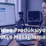 Video Prodüksiyon Bütçe Hesaplaması